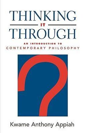 Thinking It Through : An Introduction to Contemporary Philosophy - Kwame Anthony Appiah