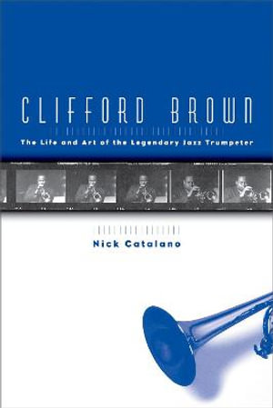 Clifford Brown : The Life and Art of the Legendary Jazz Trumpeter - Nick Catalano