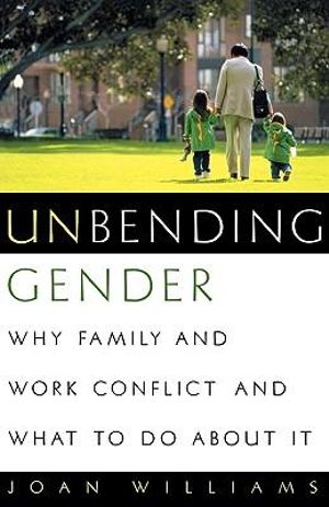 Unbending Gender : Why Family and Work Conflict and What To Do About It - Joan Williams