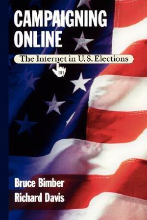 Campaigning Online : The Internet in U.S. Elections - Bruce Bimber