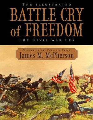 The Illustrated Battle Cry of Freedom : The Civil War Era - James M. McPherson