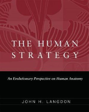 The Human Strategy : An Evolutionary Perspective on Human Anatomy - John H. Langdon