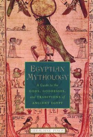 Egyptian Mythology : A Guide to the Gods, Goddesses, and Traditions of Ancient Egypt - Geraldine Pinch