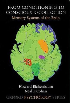 From Conditioning to Conscious Recollection : Memory Systems of the Brain - Howard Eichenbaum