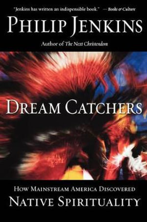 Dream Catchers : How Mainstream America Discovered Native Spirituality - Philip Jenkins