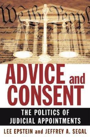 Advice and Consent : The Politics of Judicial Appointments - Lee Epstein