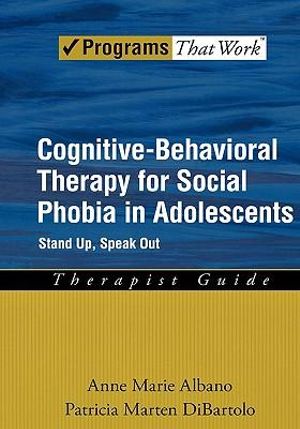 Cognitive-Behavioral Therapy for Social Phobia in Adolescents : Stand Up, Speak Out, Therapist Guide - Anne Marie Albano