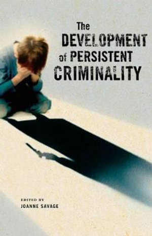 The Development of Persistent Criminality - Joanne Savage