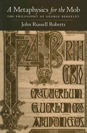 A Metaphysics for the Mob : The Philosophy of George Berkeley - John Russell Roberts