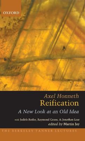 Reification : A New Look At An Old Idea (The Berkeley Tanner Lectures) - Axel Honneth