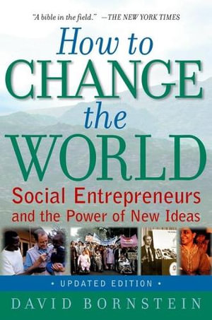 How to Change the World : Social Entrepreneurs and the Power of New Ideas (Updated) - David Bornstein