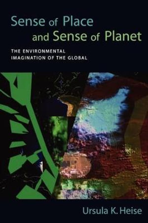 Sense of Place and Sense of Planet : The Environmental Imagination of the Global - Ursula K. Heise