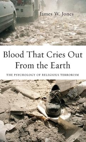 Blood that Cries Out from the Earth : The Psychology of Religious Terrorism - James Jones