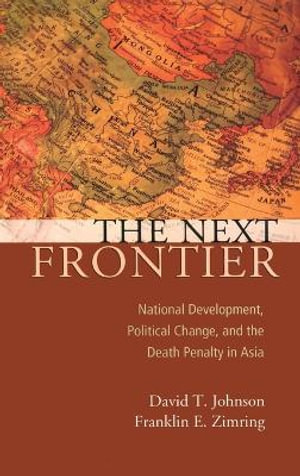 The Next Frontier : National Development, Political Change, and the Death Penalty in Asia - David T Johnson