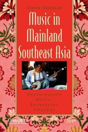 Music in Mainland Southeast Asia : Experiencing Music, Expressing Culture - Gavin Douglas