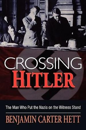 Crossing Hitler : The Man Who Put the Nazis on the Witness Stand - Benjamin Carter Hett