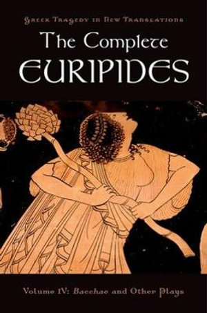 The Complete Euripides, Volume IV : Bacchae and Other Plays - Euripides