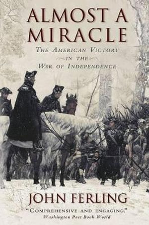 Almost A Miracle : The American Victory in the War of Independence - John Ferling