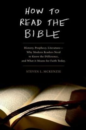 How to Read the Bible : History, Prophecy, Literature--Why Modern Readers Need to Know the Difference and What It Means for Faith Today - Steven L. McKenzie