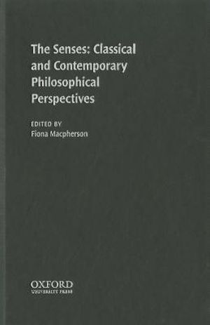 The Senses : Classic and Contemporary Philosophical Perspectives - Fiona Macpherson