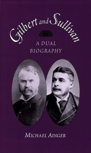 Gilbert and Sullivan : A Dual Biography - Michael Ainger