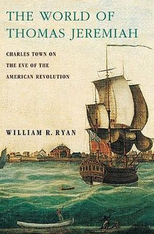 The World of Thomas Jeremiah : Charles Town on the Eve of the American Revolution - William R. Ryan