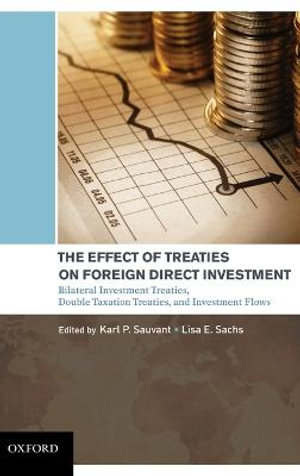 The Effect of Treaties on Foreign Direct Investment : Bilateral Investment Treaties, Double Taxation Treaties, and Investment Flows - Karl P Sauvant