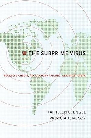 The Subprime Virus : Reckless Credit, Regulatory Failure, and the Next Steps - Kathleen C. Engel