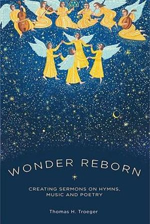 Wonder Reborn : Creating Sermons on Hymns, Music, and Poetry - Thomas Troeger