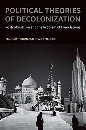 Political Theories of Decolonization : Postcolonialism and the Problem of Foundations - Margaret Kohn