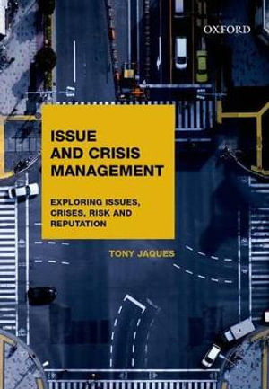 Issue and Crisis Management : Exploring Issues, Crises, Risk and Reputation - Tony Jaques