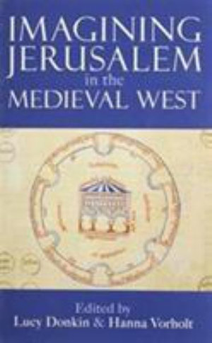 Imagining Jerusalem in the Medieval West : Proceedings of the British Academy - Lucy Donkin