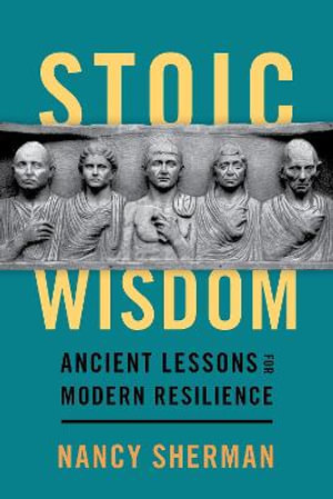 Stoic Wisdom Ancient Lessons for Modern Resilience : Ancient Lessons for Modern Resilience - Nancy Sherman