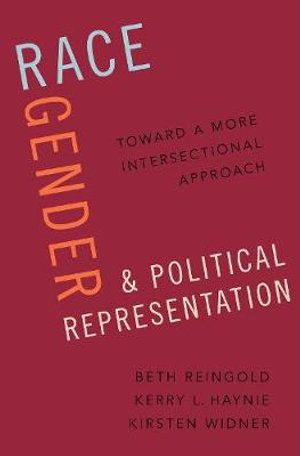 Race, Gender, and Political Representation Toward a More Intersectional Approa : Toward a More Intersectional Approach - Beth Reingold