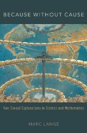 Because Without Cause : Non Causal Explanations In Science And Mathematics - Marc Lange