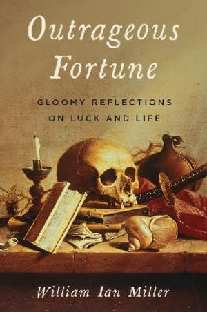 Outrageous Fortune : Gloomy Reflections on Luck and Life - William Ian Miller