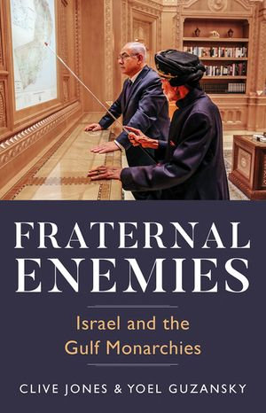 Fraternal Enemies : Israel and the Gulf Monarchies - Clive Jones