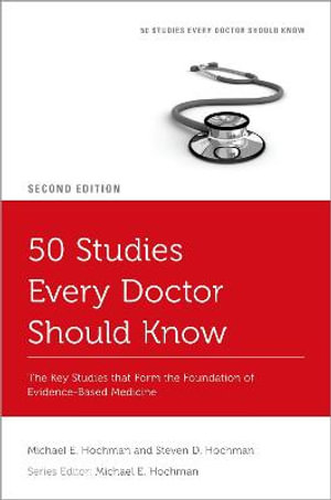 50 Studies Every Doctor Should Know : The Key Studies That Form the Foundation of Evidence-Based Medicine - Michael E. Hochman