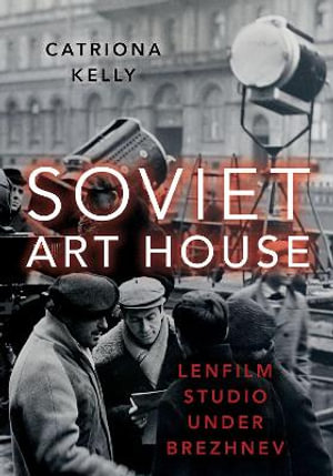 Soviet Art House Lenfilm Studio under Brezhnev : Lenfilm Studio under Brezhnev - Catriona Kelly