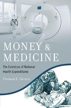 Money and Medicine The Evolution of National Health Expenditures : The Evolution of National Health Expenditures - Thomas E. Getzen