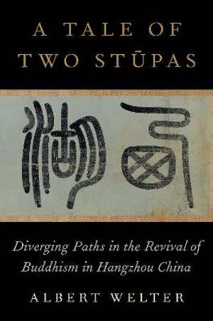 A Tale of Two Stupas Diverging Paths in the Revival of Buddhism in China : Diverging Paths in the Revival of Buddhism in China - Albert Welter