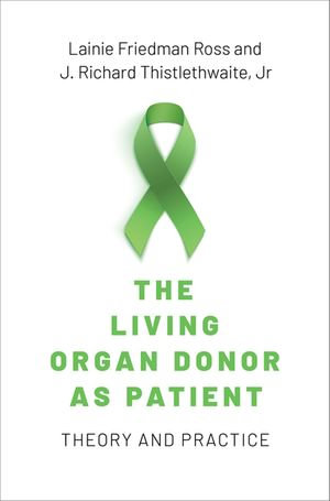 The Living Organ Donor as Patient : Theory and Practice - Lainie Friedman Ross