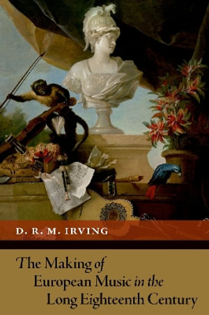 The Making of European Music in the Long Eighteenth Century : New Cultural History of Music - D. R. M. Irving