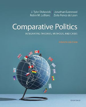 Comparative Politics Integrating Theories Methods and Cases : Integrating Theories, Methods, and Cases - J. Tyler Dickovick