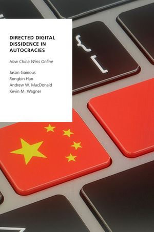 Directed Digital Dissidence in Autocracies : How China Wins Online - Jason Gainous