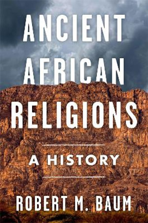 Ancient African Religions : A History - Robert M. Baum