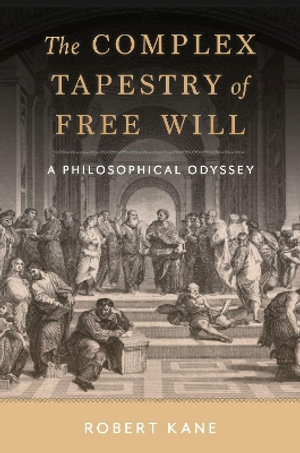 The Complex Tapestry of Free Will A Philosophical Odyssey : A Philosophical Odyssey - Robert Kane