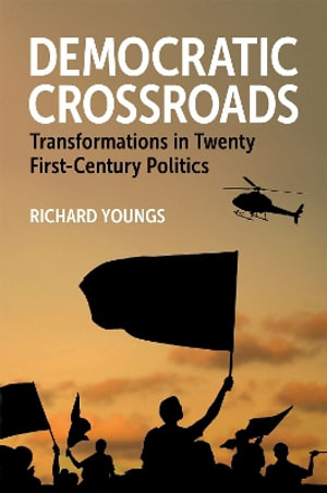 Democratic Crossroads : Transformations in Twenty First-Century Politics - Richard Youngs