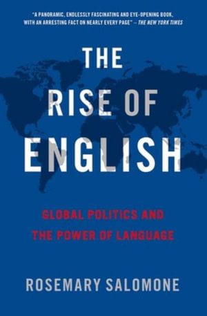 The Rise of English Global Politics and the Power of Language : Global Politics and the Power of Language - Rosemary Salomone