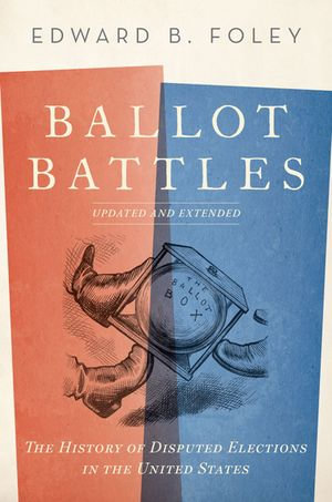 Ballot Battles : The History of Disputed Elections in the United States - Edward B. Foley